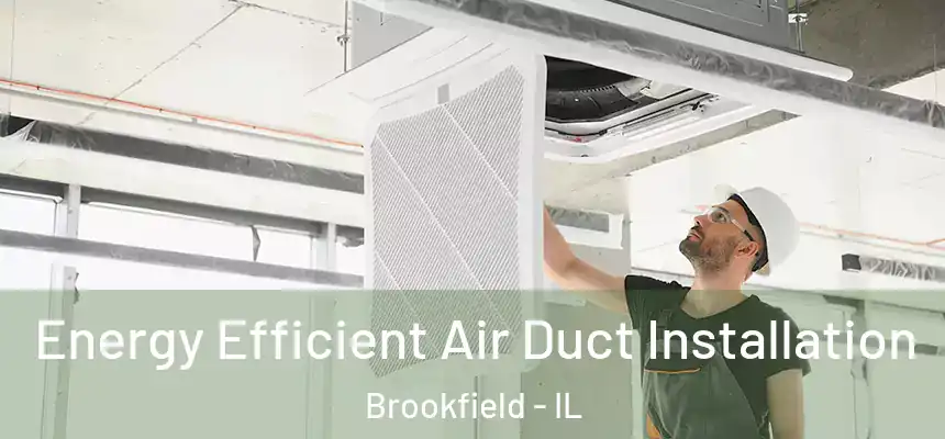  Energy Efficient Air Duct Installation Brookfield - IL